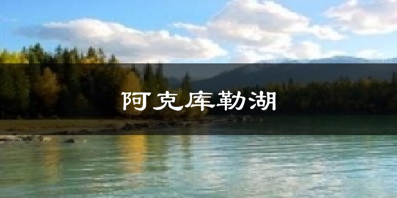 阿克库勒湖今日天气